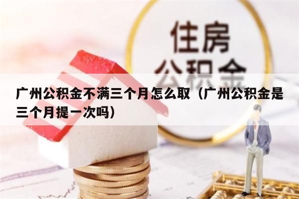 西安公积金不满三个月怎么取（西安公积金是三个月提一次吗）